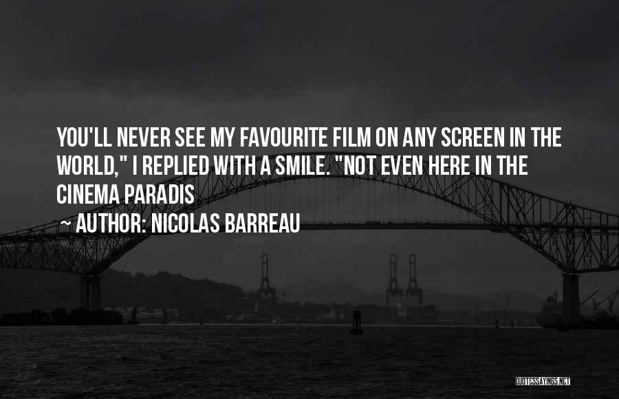 Nicolas Barreau Quotes: You'll Never See My Favourite Film On Any Screen In The World, I Replied With A Smile. Not Even Here