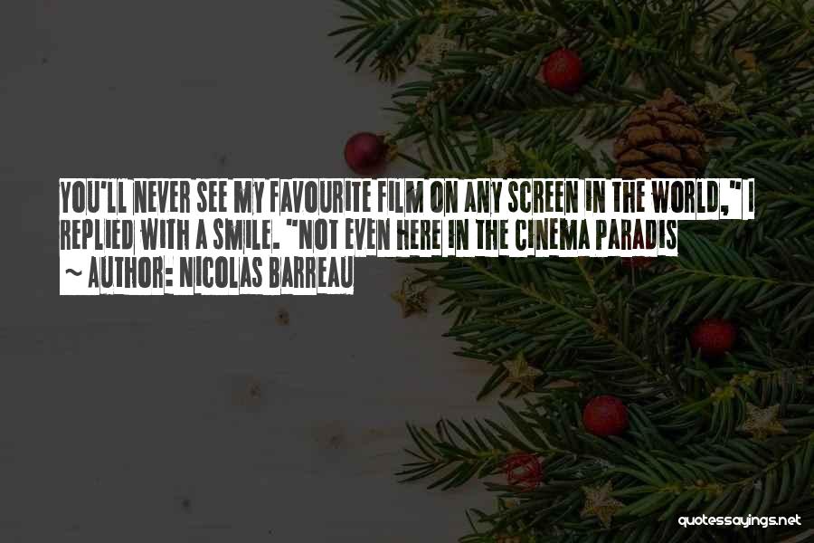 Nicolas Barreau Quotes: You'll Never See My Favourite Film On Any Screen In The World, I Replied With A Smile. Not Even Here