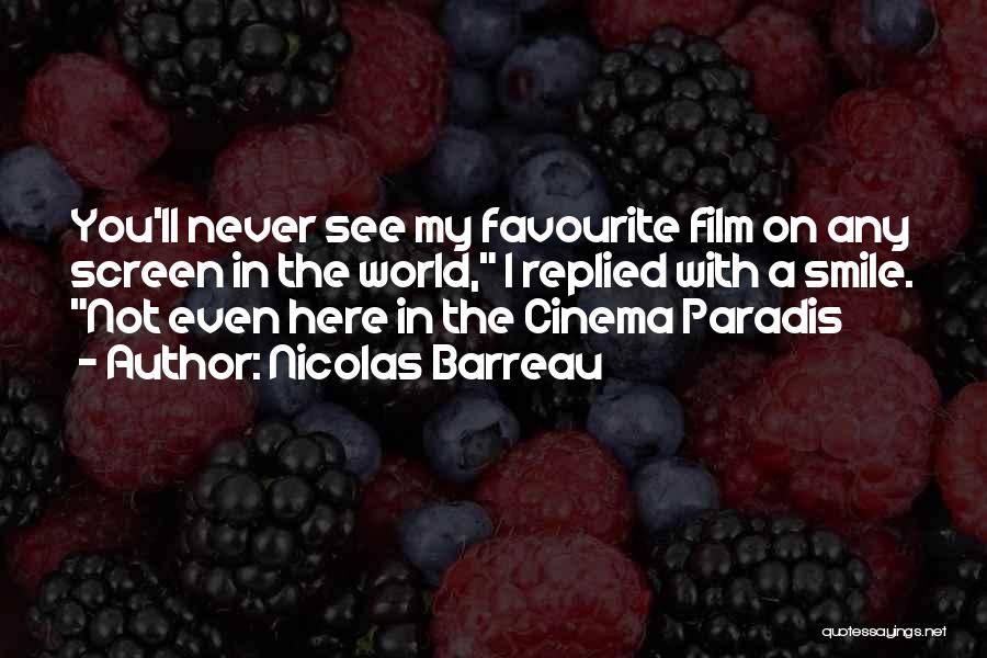 Nicolas Barreau Quotes: You'll Never See My Favourite Film On Any Screen In The World, I Replied With A Smile. Not Even Here