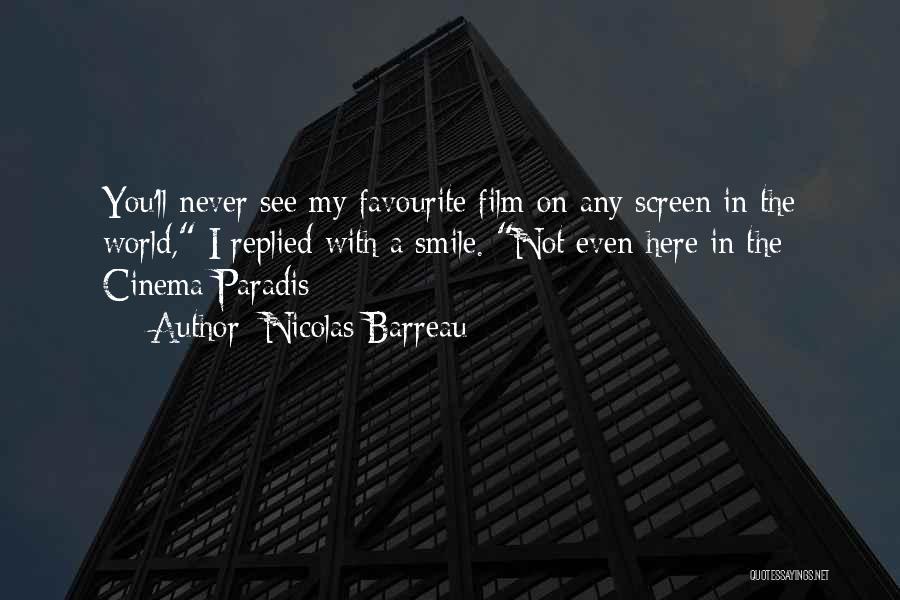 Nicolas Barreau Quotes: You'll Never See My Favourite Film On Any Screen In The World, I Replied With A Smile. Not Even Here