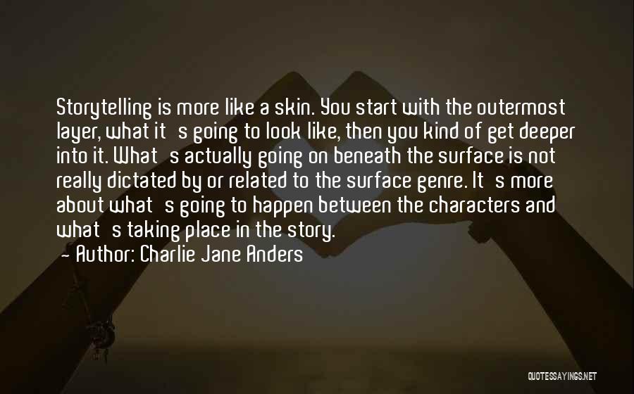 Charlie Jane Anders Quotes: Storytelling Is More Like A Skin. You Start With The Outermost Layer, What It's Going To Look Like, Then You