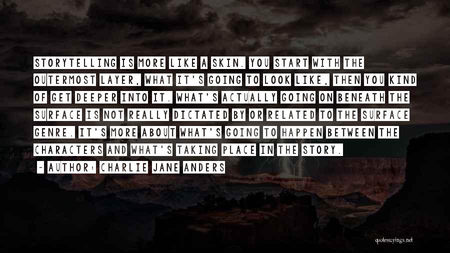 Charlie Jane Anders Quotes: Storytelling Is More Like A Skin. You Start With The Outermost Layer, What It's Going To Look Like, Then You