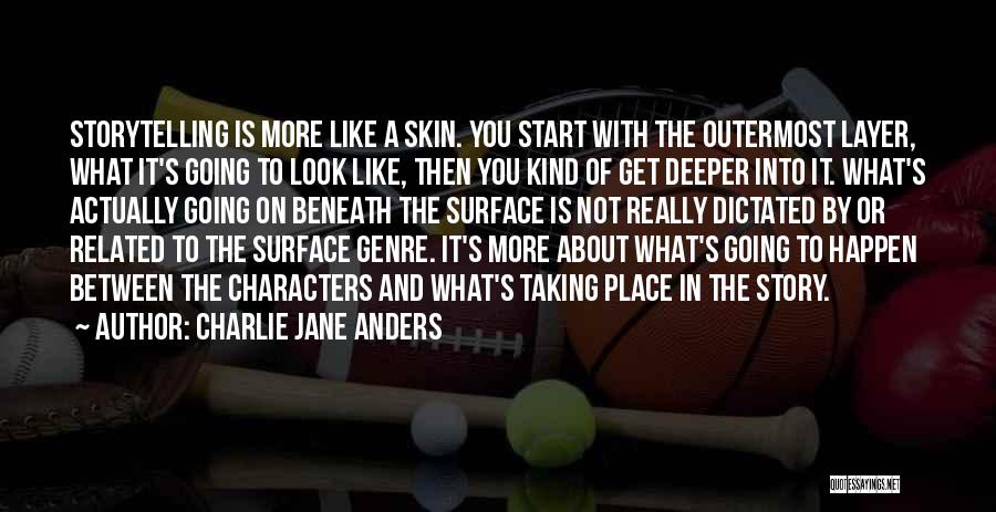 Charlie Jane Anders Quotes: Storytelling Is More Like A Skin. You Start With The Outermost Layer, What It's Going To Look Like, Then You