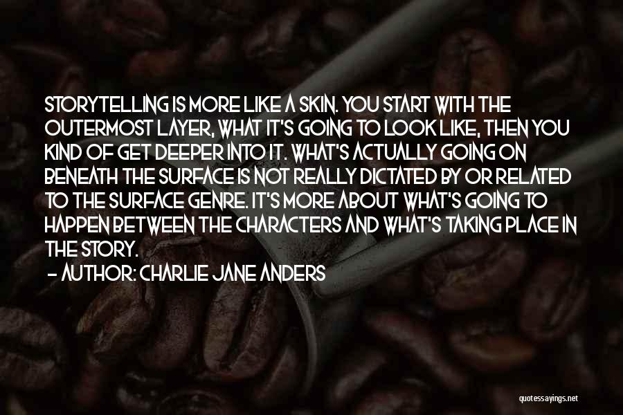 Charlie Jane Anders Quotes: Storytelling Is More Like A Skin. You Start With The Outermost Layer, What It's Going To Look Like, Then You