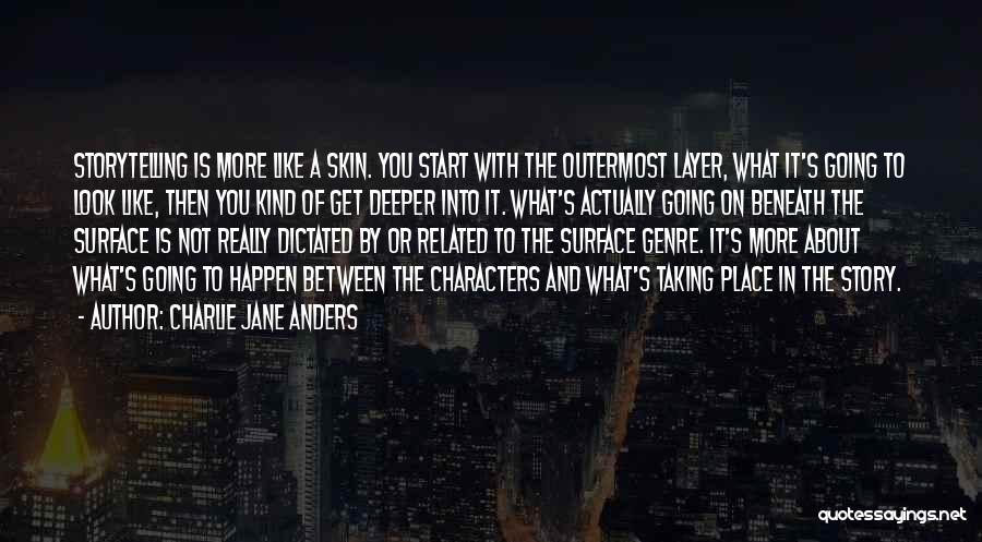 Charlie Jane Anders Quotes: Storytelling Is More Like A Skin. You Start With The Outermost Layer, What It's Going To Look Like, Then You