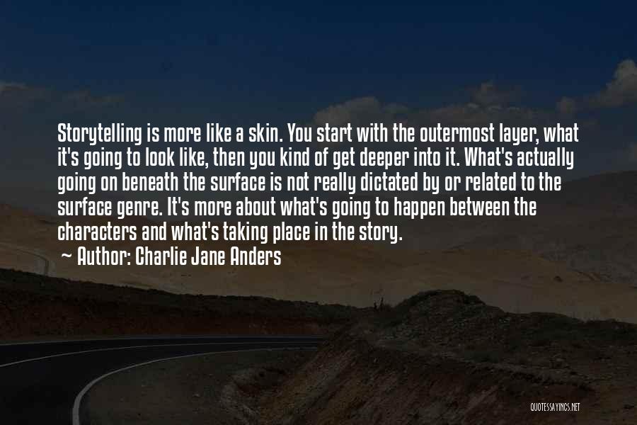 Charlie Jane Anders Quotes: Storytelling Is More Like A Skin. You Start With The Outermost Layer, What It's Going To Look Like, Then You