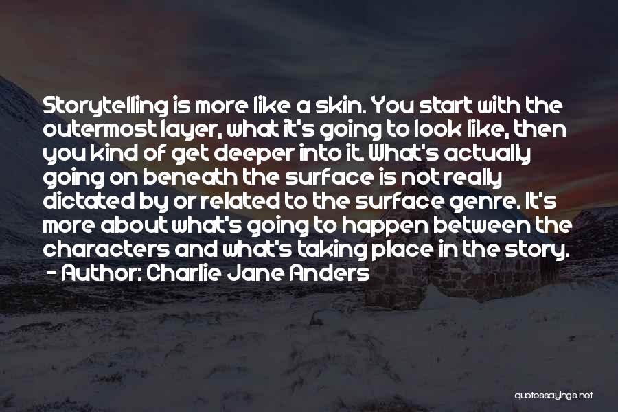 Charlie Jane Anders Quotes: Storytelling Is More Like A Skin. You Start With The Outermost Layer, What It's Going To Look Like, Then You