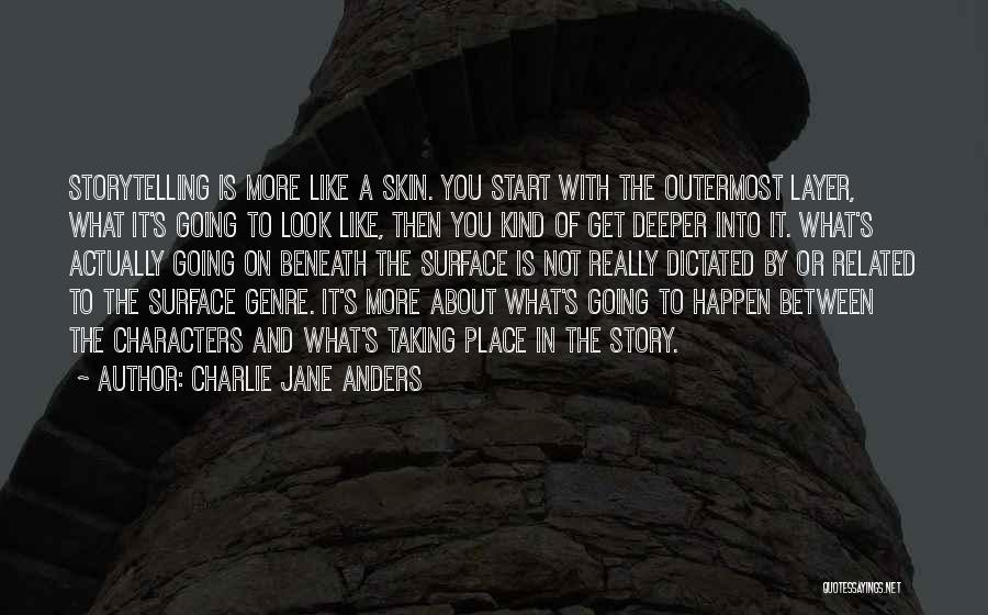 Charlie Jane Anders Quotes: Storytelling Is More Like A Skin. You Start With The Outermost Layer, What It's Going To Look Like, Then You