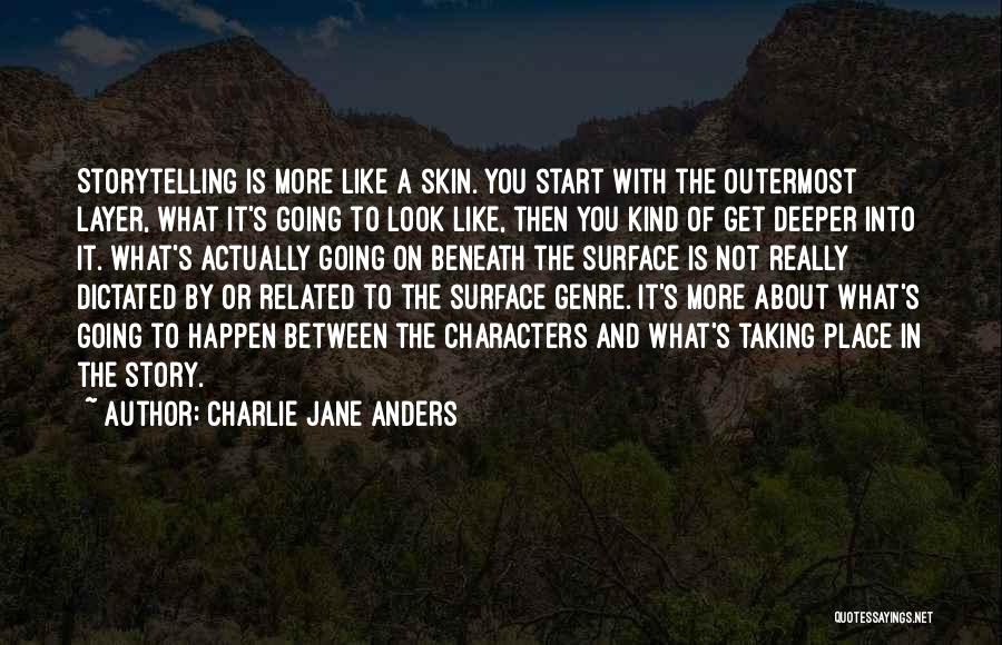Charlie Jane Anders Quotes: Storytelling Is More Like A Skin. You Start With The Outermost Layer, What It's Going To Look Like, Then You
