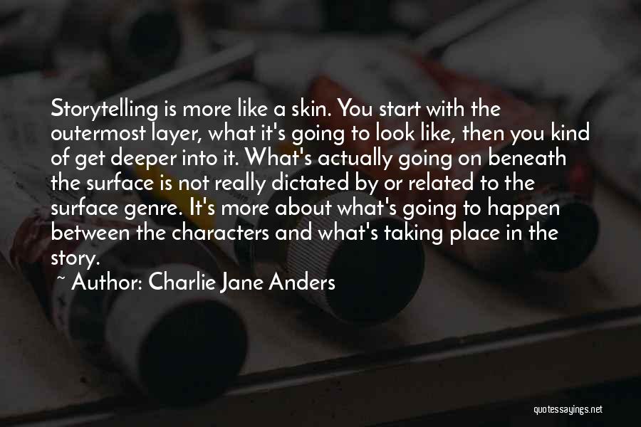 Charlie Jane Anders Quotes: Storytelling Is More Like A Skin. You Start With The Outermost Layer, What It's Going To Look Like, Then You