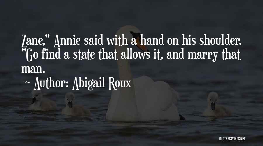 Abigail Roux Quotes: Zane, Annie Said With A Hand On His Shoulder. Go Find A State That Allows It, And Marry That Man.