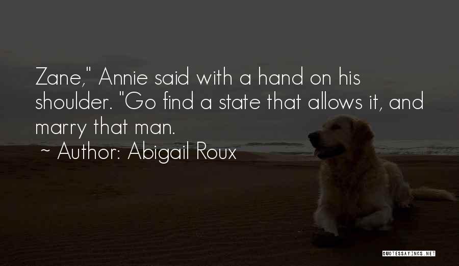 Abigail Roux Quotes: Zane, Annie Said With A Hand On His Shoulder. Go Find A State That Allows It, And Marry That Man.