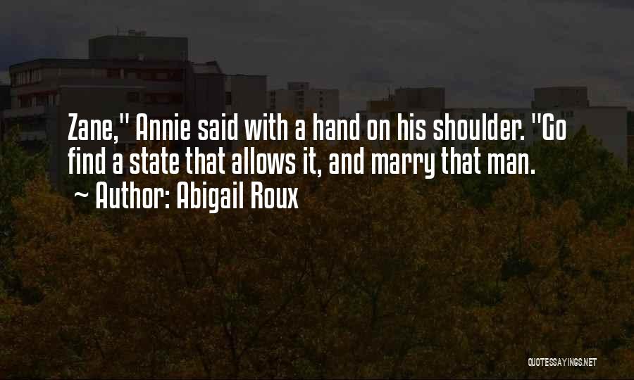 Abigail Roux Quotes: Zane, Annie Said With A Hand On His Shoulder. Go Find A State That Allows It, And Marry That Man.
