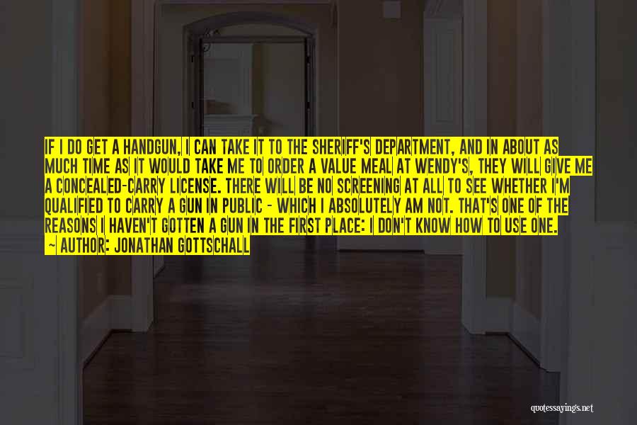 Jonathan Gottschall Quotes: If I Do Get A Handgun, I Can Take It To The Sheriff's Department, And In About As Much Time