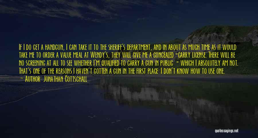 Jonathan Gottschall Quotes: If I Do Get A Handgun, I Can Take It To The Sheriff's Department, And In About As Much Time