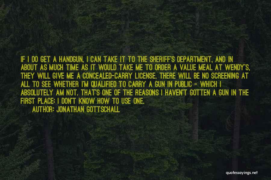 Jonathan Gottschall Quotes: If I Do Get A Handgun, I Can Take It To The Sheriff's Department, And In About As Much Time