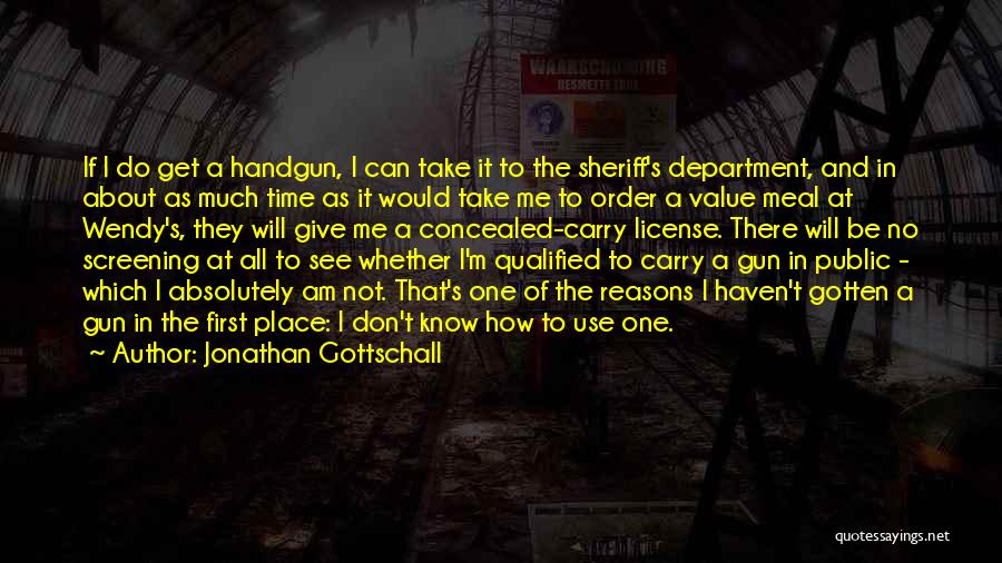 Jonathan Gottschall Quotes: If I Do Get A Handgun, I Can Take It To The Sheriff's Department, And In About As Much Time