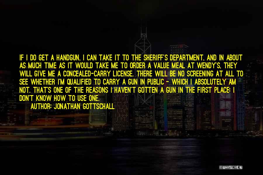 Jonathan Gottschall Quotes: If I Do Get A Handgun, I Can Take It To The Sheriff's Department, And In About As Much Time