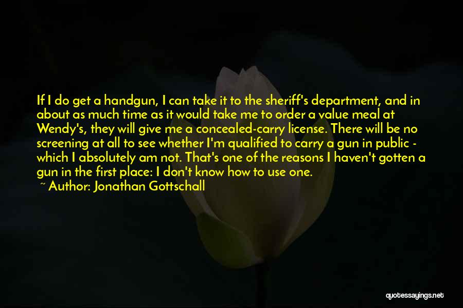 Jonathan Gottschall Quotes: If I Do Get A Handgun, I Can Take It To The Sheriff's Department, And In About As Much Time