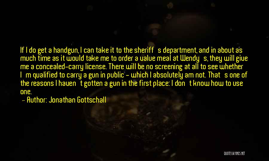 Jonathan Gottschall Quotes: If I Do Get A Handgun, I Can Take It To The Sheriff's Department, And In About As Much Time