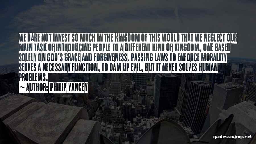 Philip Yancey Quotes: We Dare Not Invest So Much In The Kingdom Of This World That We Neglect Our Main Task Of Introducing