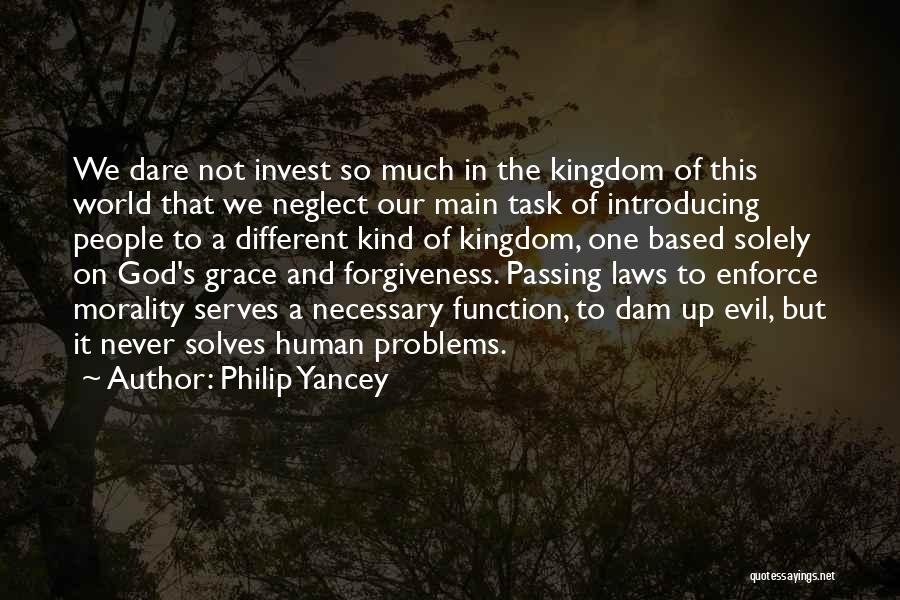 Philip Yancey Quotes: We Dare Not Invest So Much In The Kingdom Of This World That We Neglect Our Main Task Of Introducing