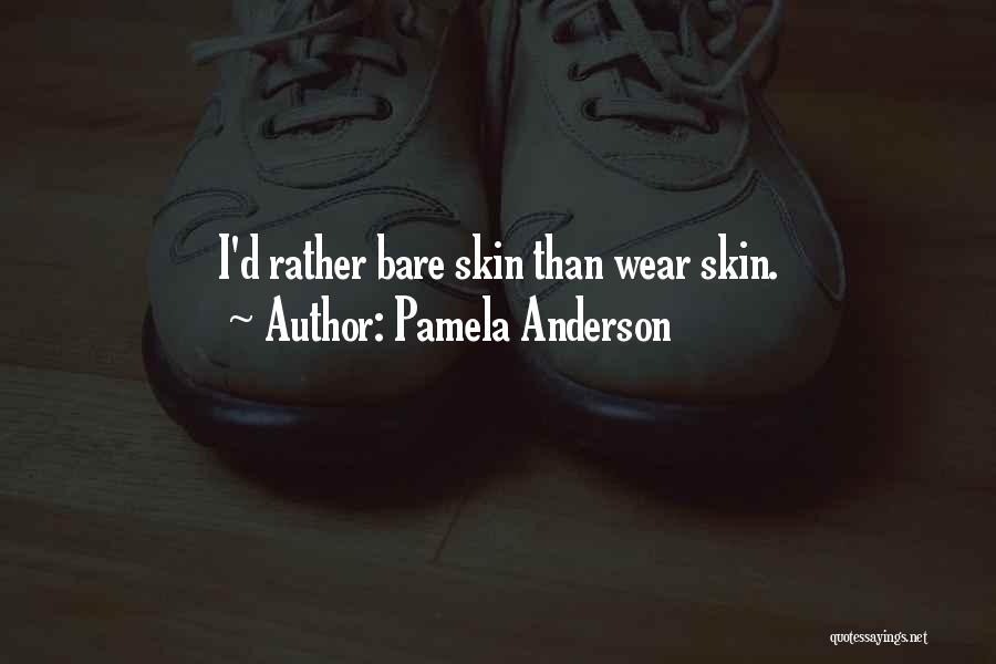 Pamela Anderson Quotes: I'd Rather Bare Skin Than Wear Skin.