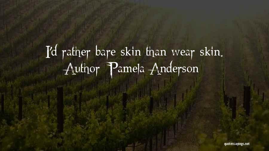 Pamela Anderson Quotes: I'd Rather Bare Skin Than Wear Skin.