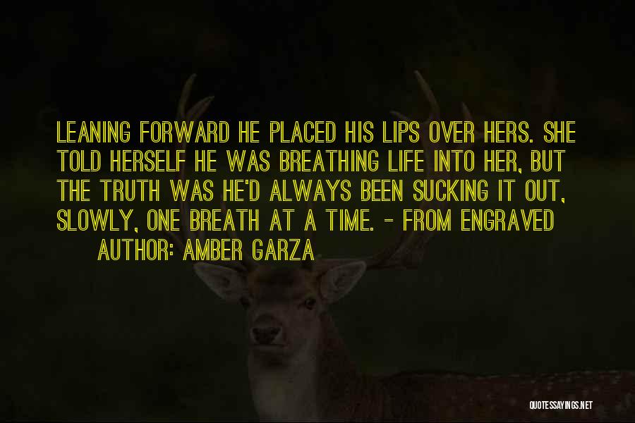 Amber Garza Quotes: Leaning Forward He Placed His Lips Over Hers. She Told Herself He Was Breathing Life Into Her, But The Truth