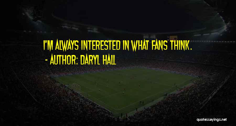Daryl Hall Quotes: I'm Always Interested In What Fans Think.