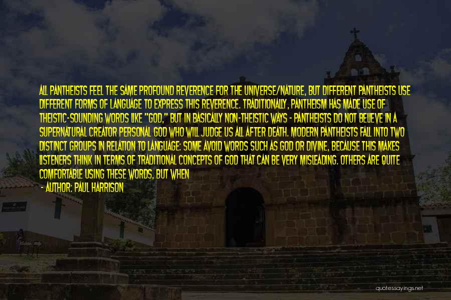 Paul Harrison Quotes: All Pantheists Feel The Same Profound Reverence For The Universe/nature, But Different Pantheists Use Different Forms Of Language To Express