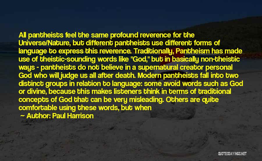 Paul Harrison Quotes: All Pantheists Feel The Same Profound Reverence For The Universe/nature, But Different Pantheists Use Different Forms Of Language To Express