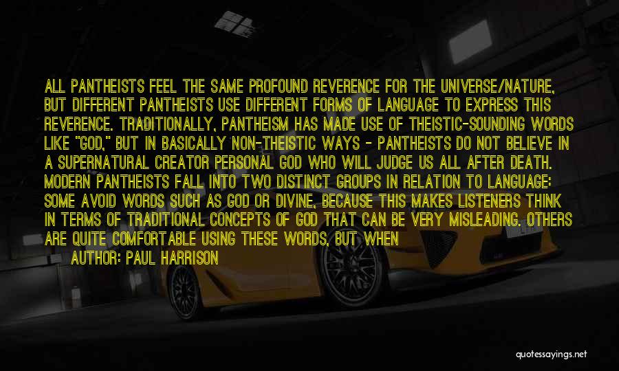 Paul Harrison Quotes: All Pantheists Feel The Same Profound Reverence For The Universe/nature, But Different Pantheists Use Different Forms Of Language To Express