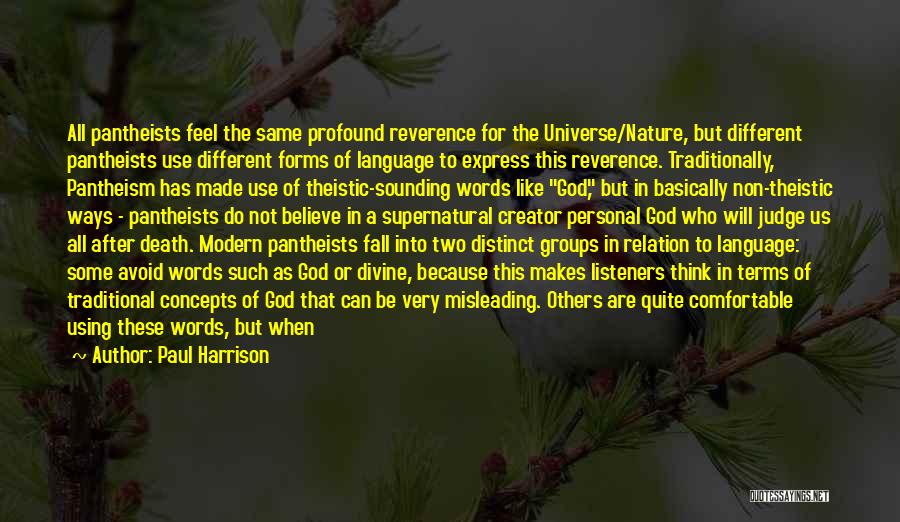 Paul Harrison Quotes: All Pantheists Feel The Same Profound Reverence For The Universe/nature, But Different Pantheists Use Different Forms Of Language To Express