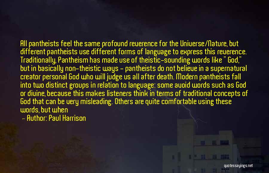 Paul Harrison Quotes: All Pantheists Feel The Same Profound Reverence For The Universe/nature, But Different Pantheists Use Different Forms Of Language To Express