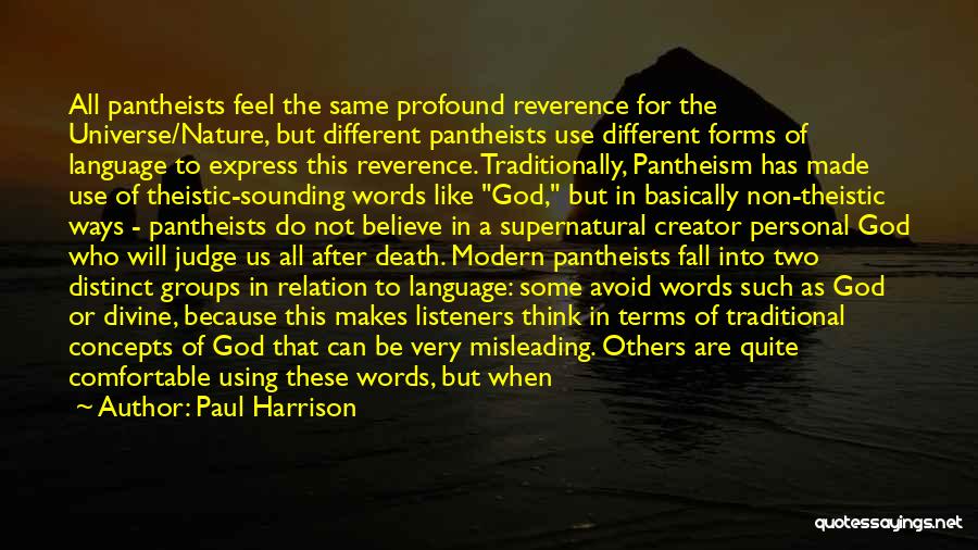 Paul Harrison Quotes: All Pantheists Feel The Same Profound Reverence For The Universe/nature, But Different Pantheists Use Different Forms Of Language To Express