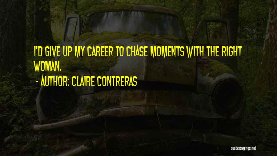 Claire Contreras Quotes: I'd Give Up My Career To Chase Moments With The Right Woman.