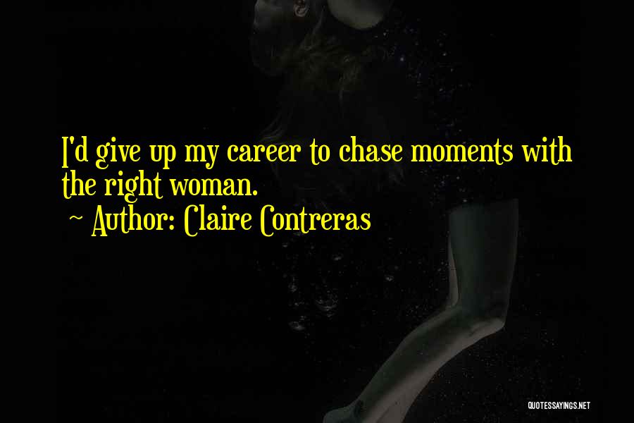 Claire Contreras Quotes: I'd Give Up My Career To Chase Moments With The Right Woman.