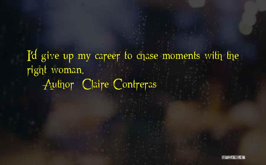 Claire Contreras Quotes: I'd Give Up My Career To Chase Moments With The Right Woman.