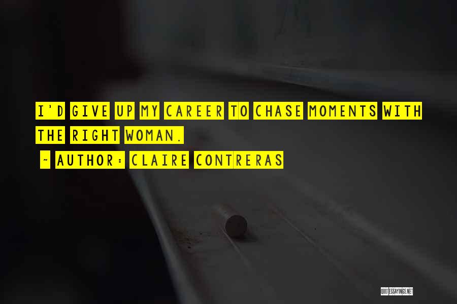 Claire Contreras Quotes: I'd Give Up My Career To Chase Moments With The Right Woman.