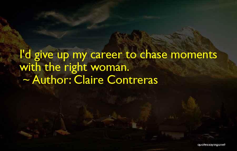 Claire Contreras Quotes: I'd Give Up My Career To Chase Moments With The Right Woman.