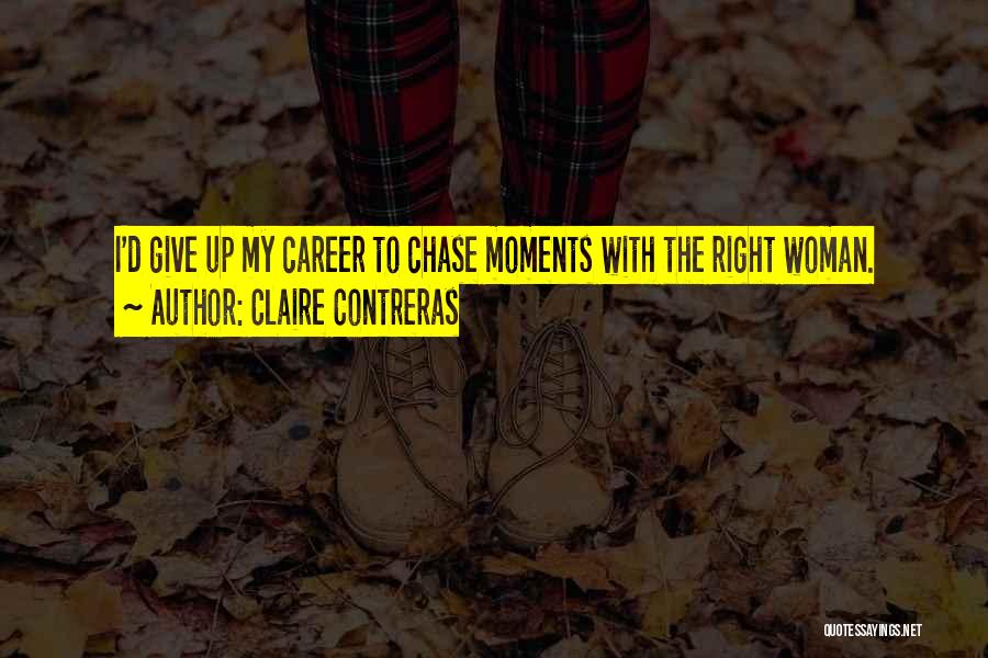 Claire Contreras Quotes: I'd Give Up My Career To Chase Moments With The Right Woman.