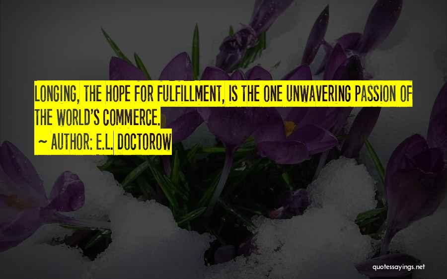 E.L. Doctorow Quotes: Longing, The Hope For Fulfillment, Is The One Unwavering Passion Of The World's Commerce.