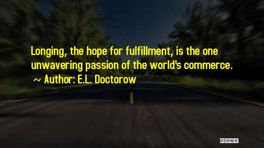 E.L. Doctorow Quotes: Longing, The Hope For Fulfillment, Is The One Unwavering Passion Of The World's Commerce.