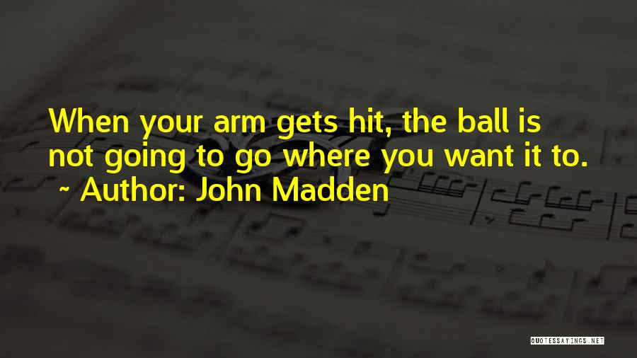 John Madden Quotes: When Your Arm Gets Hit, The Ball Is Not Going To Go Where You Want It To.