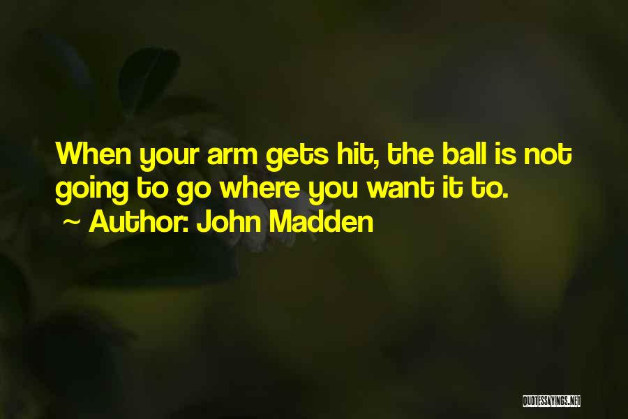 John Madden Quotes: When Your Arm Gets Hit, The Ball Is Not Going To Go Where You Want It To.