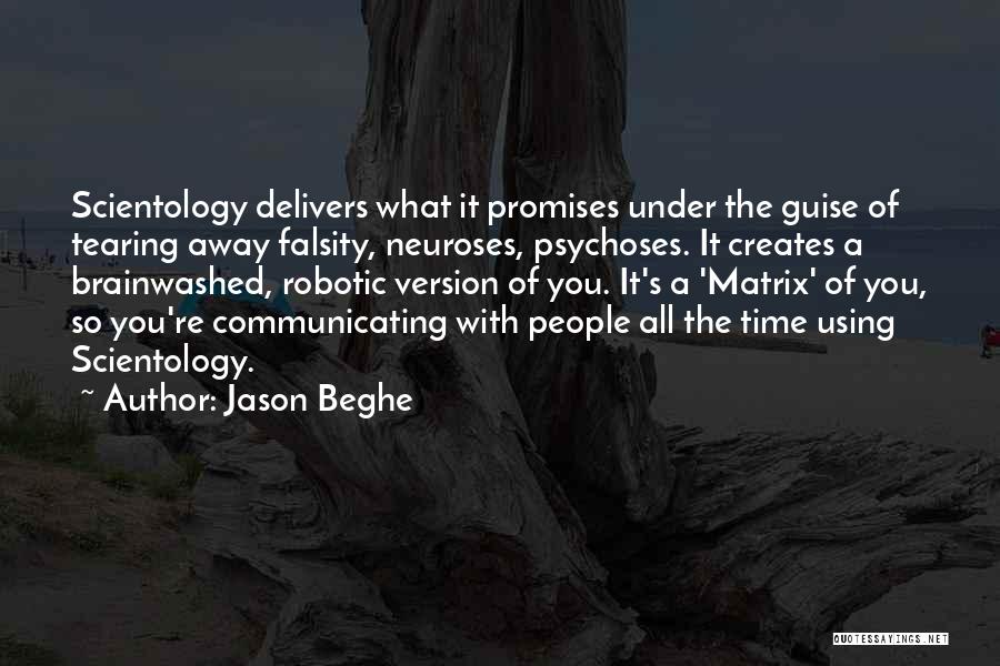 Jason Beghe Quotes: Scientology Delivers What It Promises Under The Guise Of Tearing Away Falsity, Neuroses, Psychoses. It Creates A Brainwashed, Robotic Version