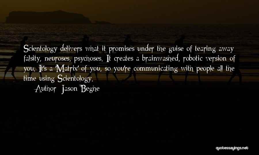 Jason Beghe Quotes: Scientology Delivers What It Promises Under The Guise Of Tearing Away Falsity, Neuroses, Psychoses. It Creates A Brainwashed, Robotic Version