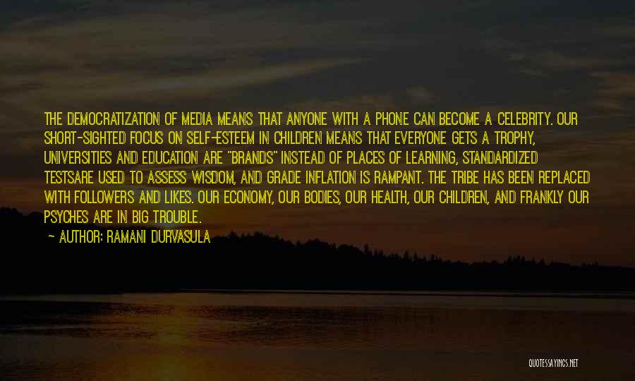 Ramani Durvasula Quotes: The Democratization Of Media Means That Anyone With A Phone Can Become A Celebrity. Our Short-sighted Focus On Self-esteem In