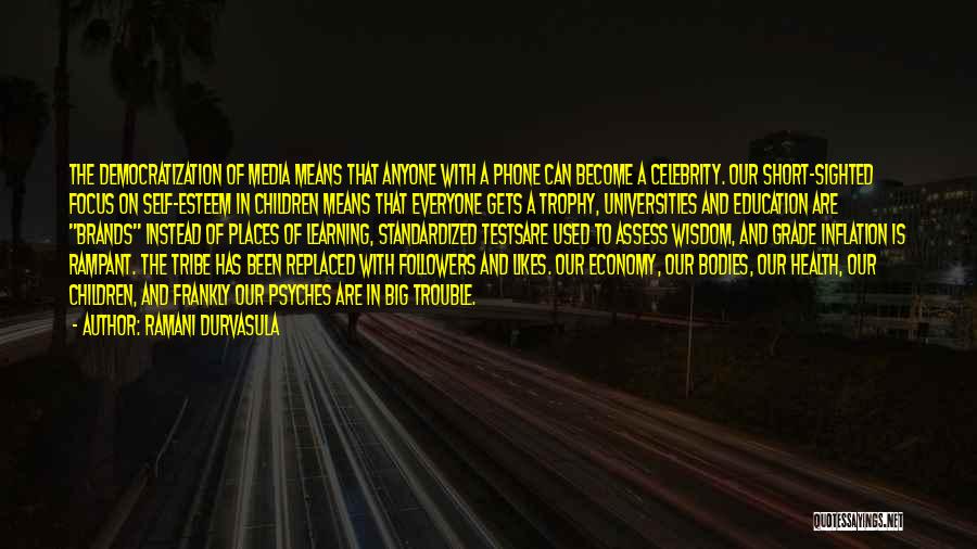 Ramani Durvasula Quotes: The Democratization Of Media Means That Anyone With A Phone Can Become A Celebrity. Our Short-sighted Focus On Self-esteem In